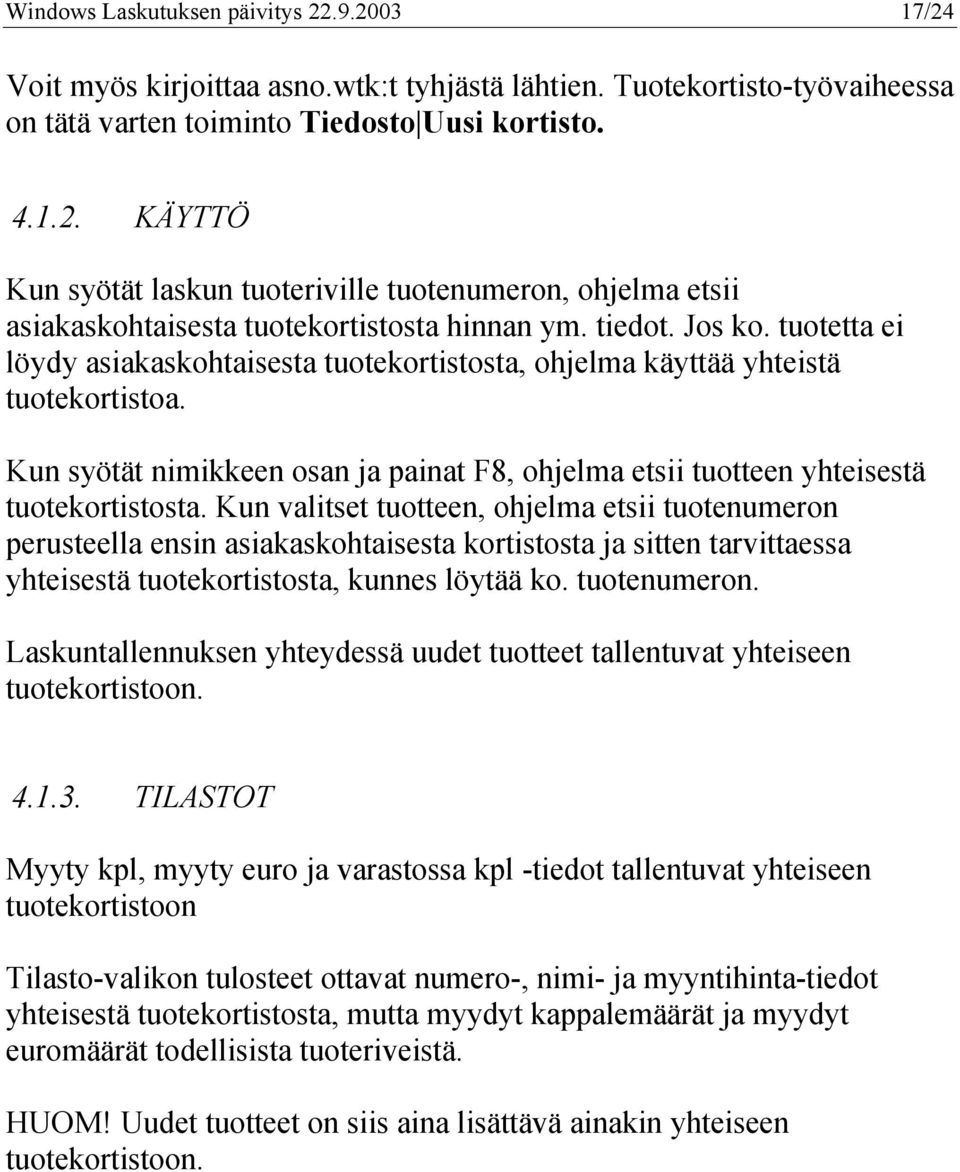 Kun syötät nimikkeen osan ja painat F8, ohjelma etsii tuotteen yhteisestä tuotekortistosta.