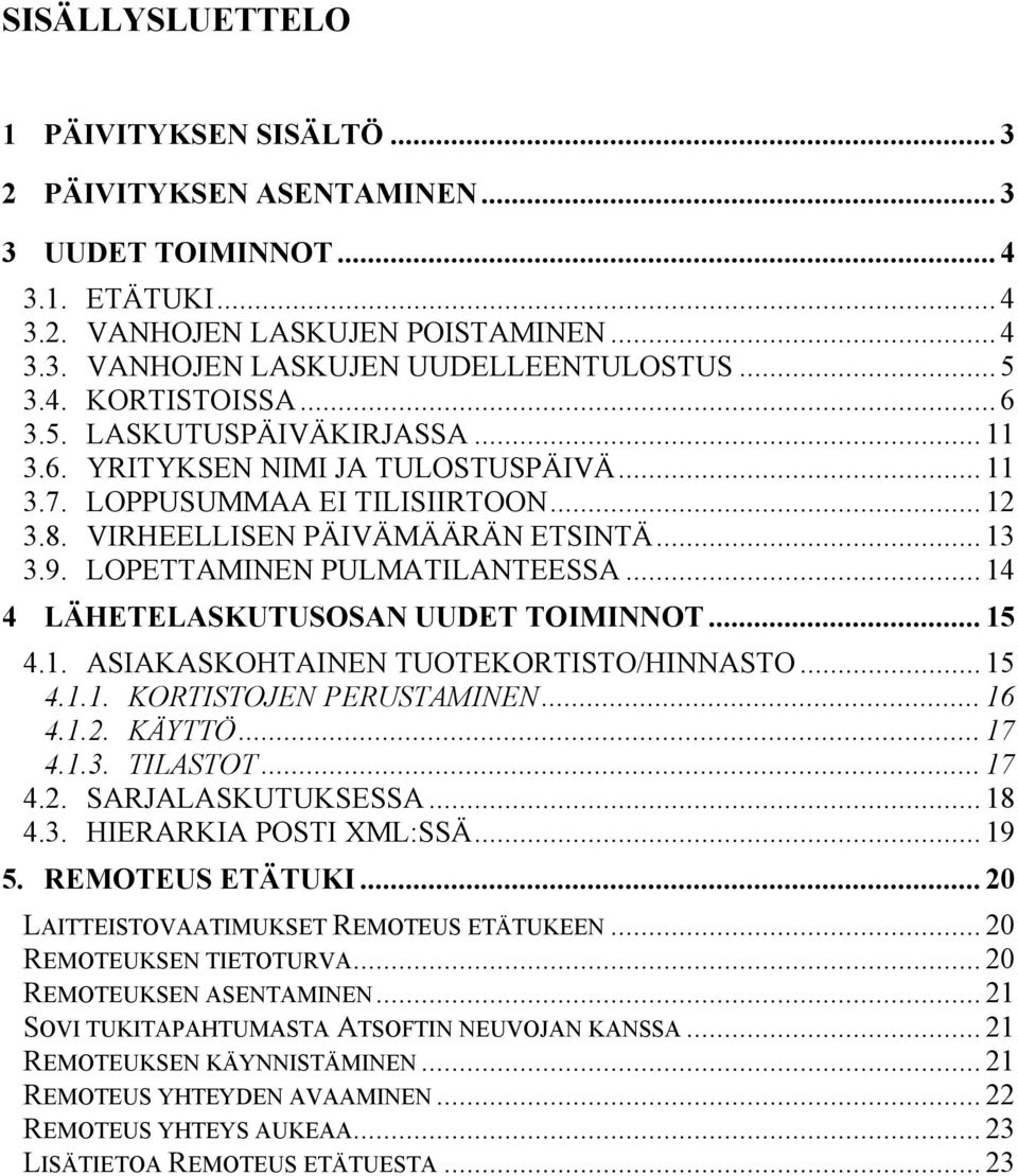 LOPETTAMINEN PULMATILANTEESSA... 14 4 LÄHETELASKUTUSOSAN UUDET TOIMINNOT... 15 4.1. ASIAKASKOHTAINEN TUOTEKORTISTO/HINNASTO... 15 4.1.1. KORTISTOJEN PERUSTAMINEN... 16 4.1.2. KÄYTTÖ... 17 4.1.3.