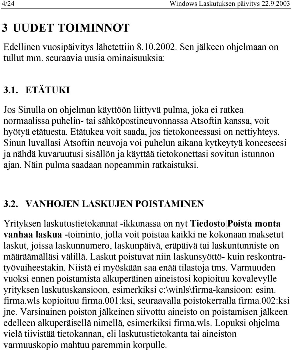 ETÄTUKI Jos Sinulla on ohjelman käyttöön liittyvä pulma, joka ei ratkea normaalissa puhelin- tai sähköpostineuvonnassa Atsoftin kanssa, voit hyötyä etätuesta.