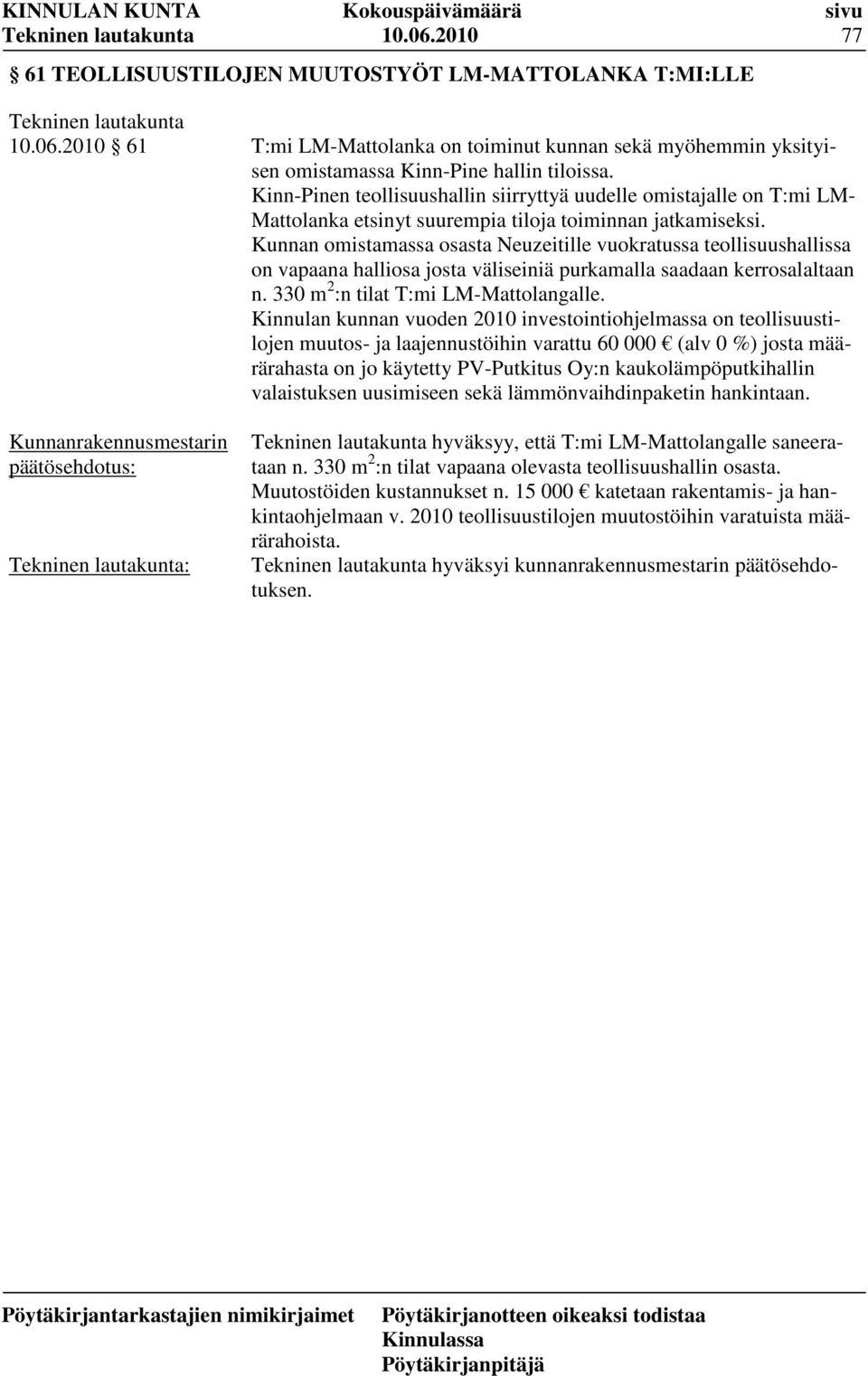 Kunnan omistamassa osasta Neuzeitille vuokratussa teollisuushallissa on vapaana halliosa josta väliseiniä purkamalla saadaan kerrosalaltaan n. 330 m 2 :n tilat T:mi LM-Mattolangalle.