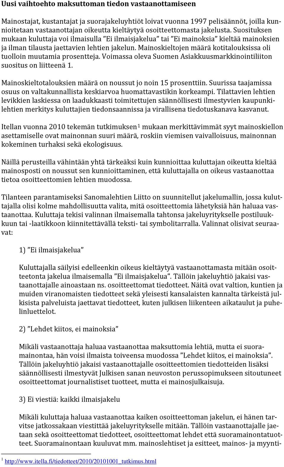 Mainoskieltojen määrä kotitalouksissa oli tuolloin muutamia prosentteja. Voimassa oleva Suomen Asiakkuusmarkkinointiliiton suositus on liitteenä 1.
