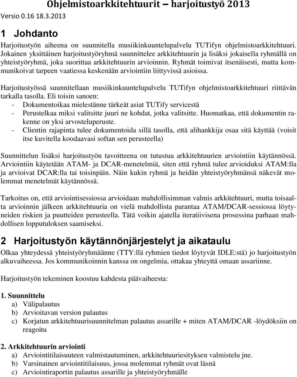 Ryhmät toimivat itsenäisesti, mutta kommunikoivat tarpeen vaatiessa keskenään arviointiin liittyvissä asioissa.