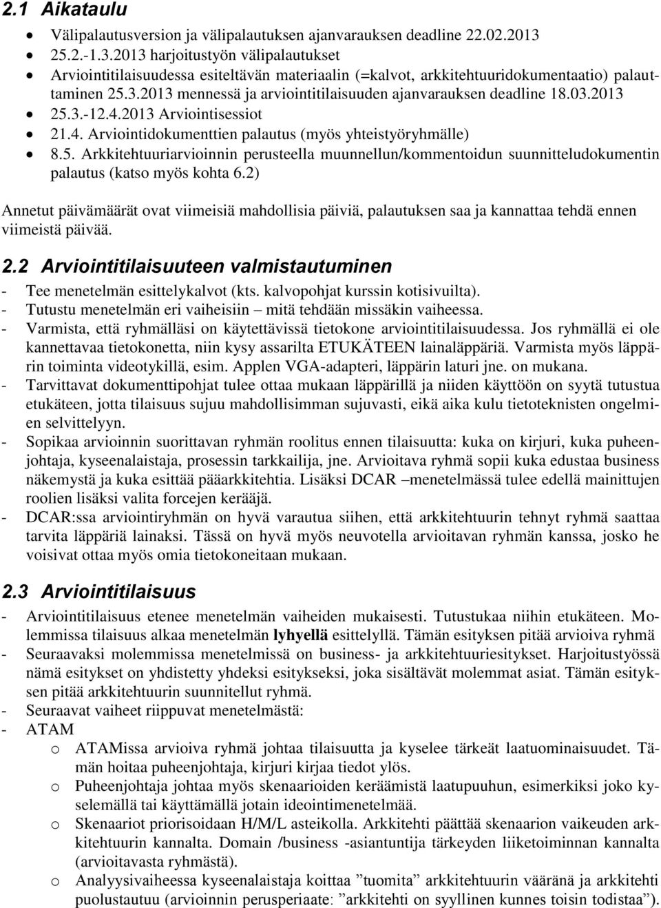 03.2013 25.3.-12.4.2013 Arviointisessiot 21.4. Arviointidokumenttien palautus (myös yhteistyöryhmälle) 8.5. Arkkitehtuuriarvioinnin perusteella muunnellun/kommentoidun suunnitteludokumentin palautus (katso myös kohta 6.