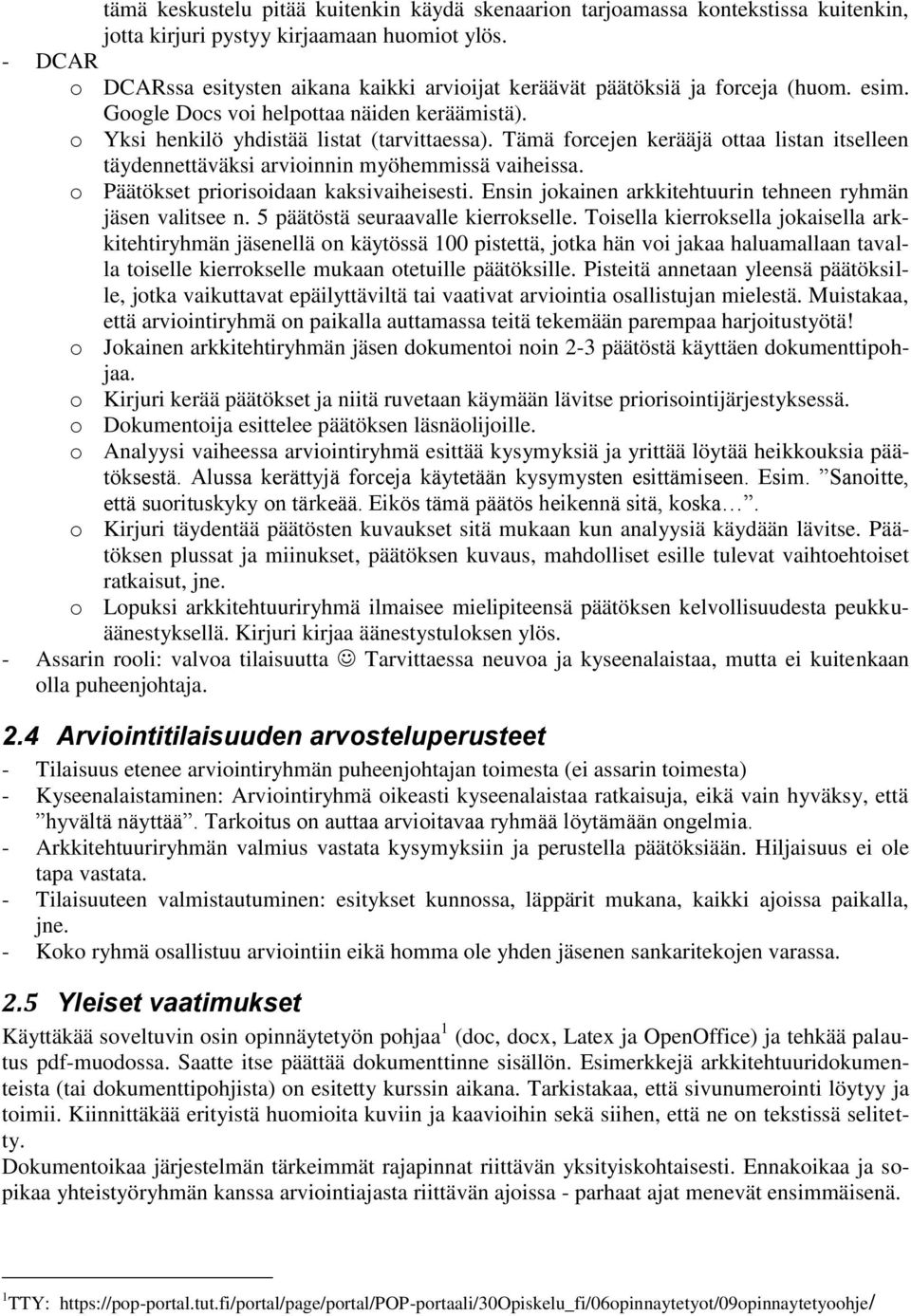 Tämä forcejen kerääjä ottaa listan itselleen täydennettäväksi arvioinnin myöhemmissä vaiheissa. o Päätökset priorisoidaan kaksivaiheisesti.