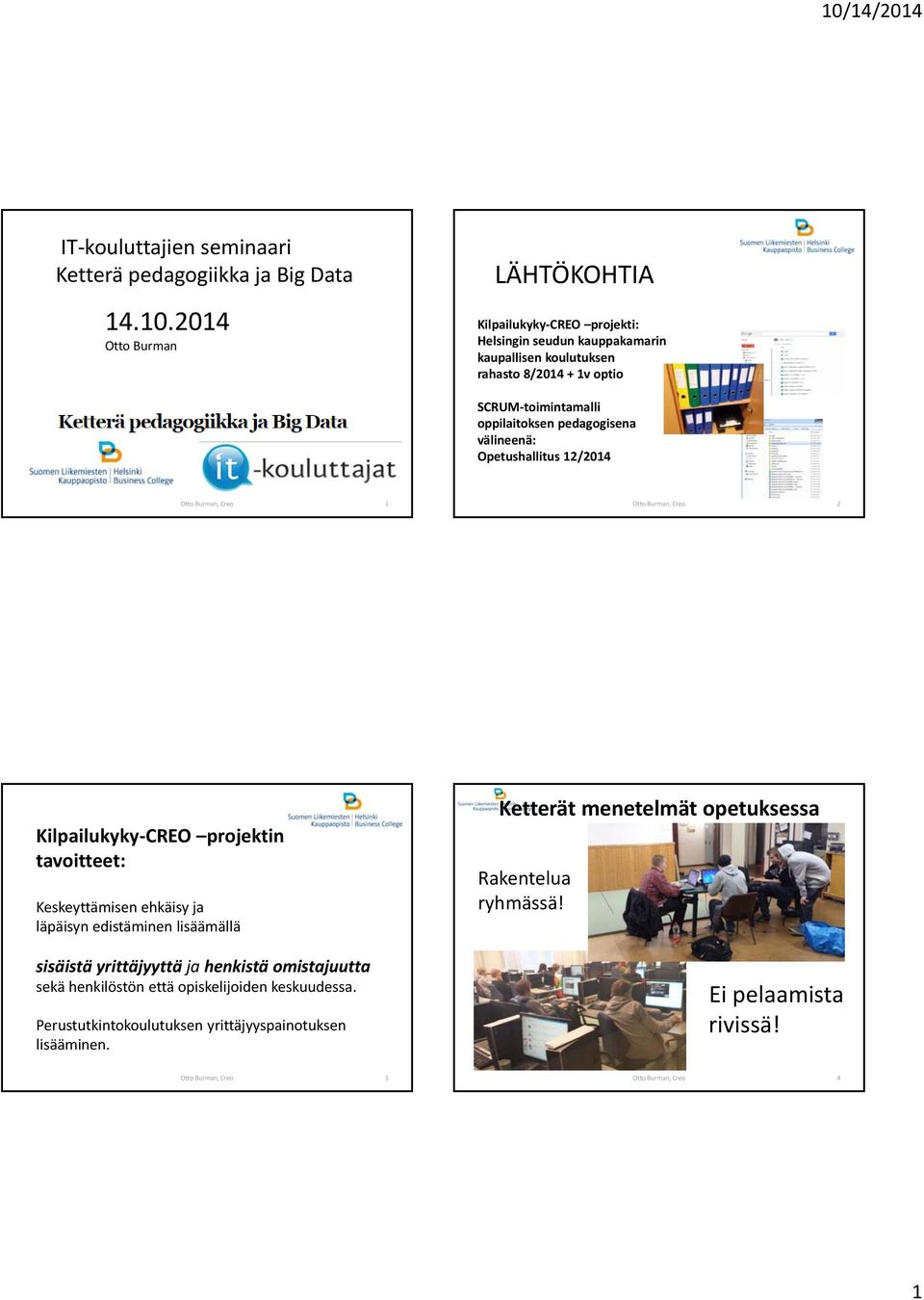 pedagogisena välineenä: Opetushallitus 12/2014 Otto Burman, Creo 1 Otto Burman, Creo 2 Kilpailukyky CREO projektin tavoitteet: Keskeyttämisen ehkäisy ja läpäisyn edistäminen