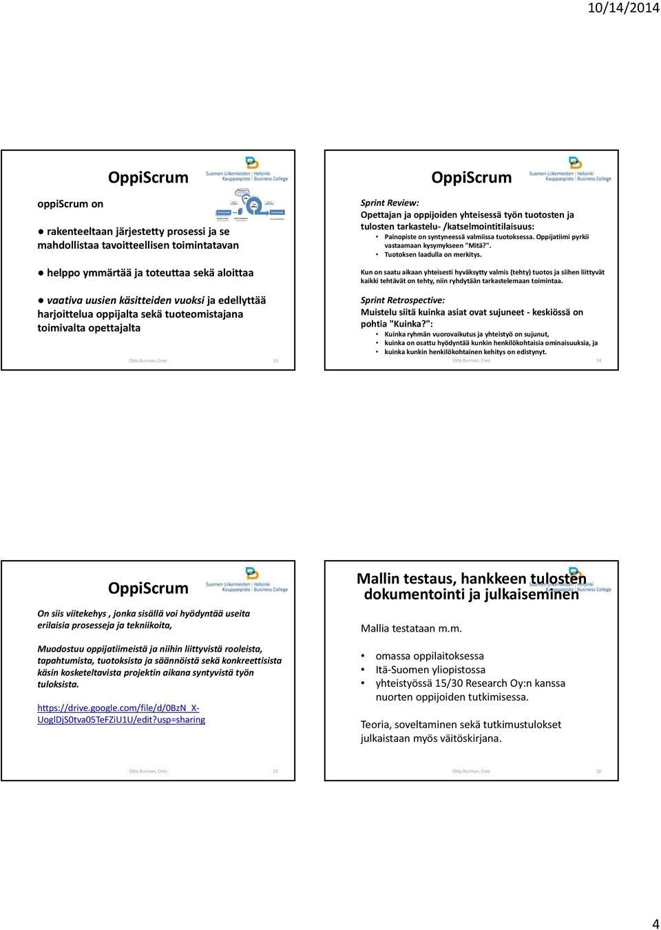 Painopiste on syntyneessä valmiissa tuotoksessa. Oppijatiimi pyrkii vastaamaan kysymykseen "Mitä?". Tuotoksen laadulla on merkitys.