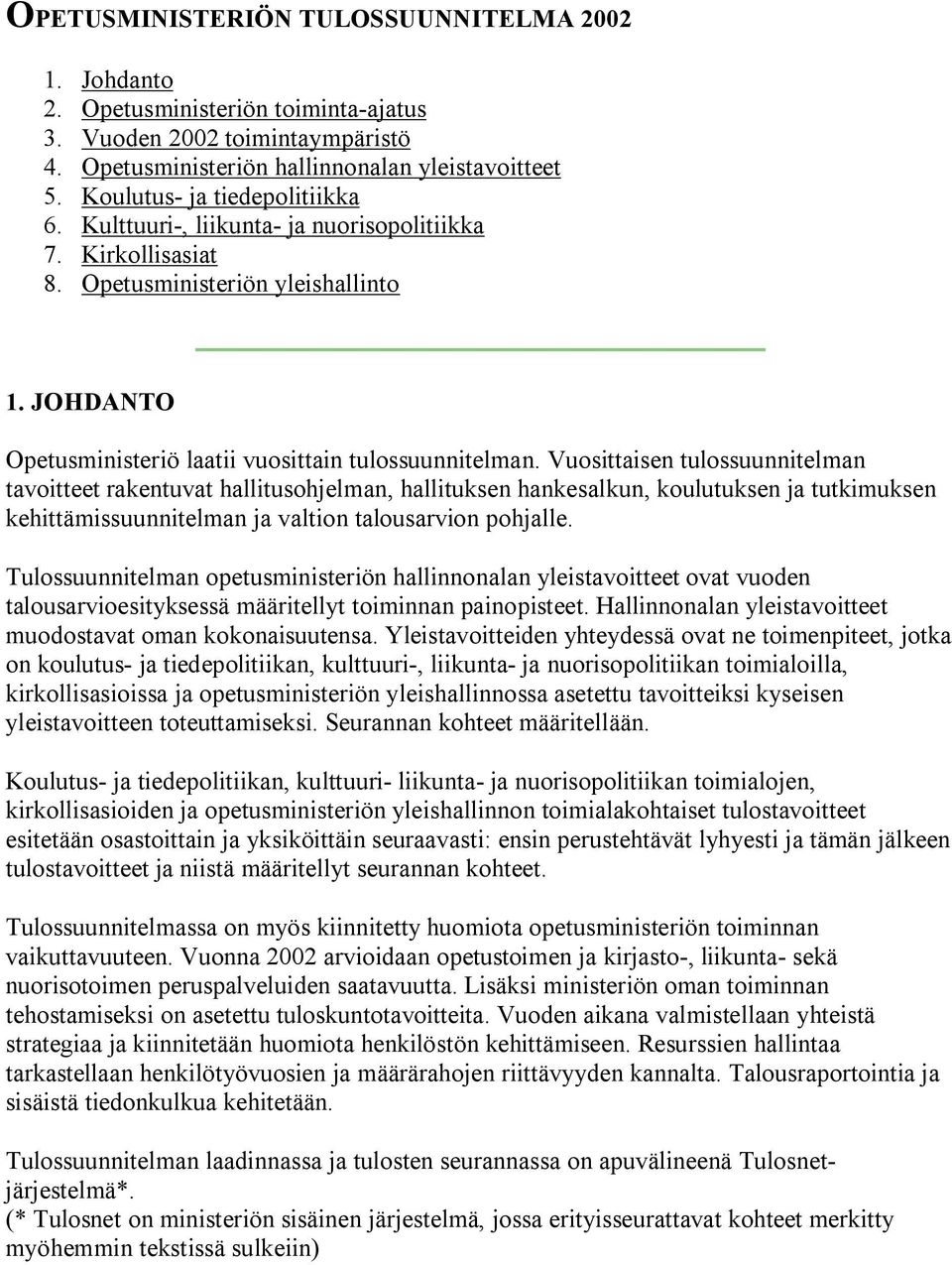 Vuosittaisen tulossuunnitelman tavoitteet rakentuvat hallitusohjelman, hallituksen hankesalkun, koulutuksen ja tutkimuksen kehittämissuunnitelman ja valtion talousarvion pohjalle.