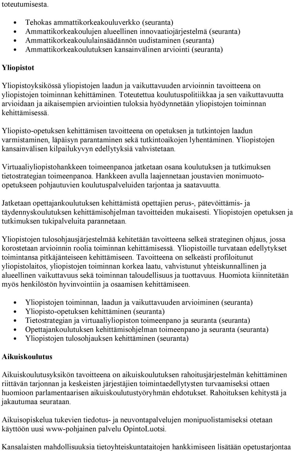 kansainvälinen arviointi (seuranta) Yliopistot Yliopistoyksikössä yliopistojen laadun ja vaikuttavuuden arvioinnin tavoitteena on yliopistojen toiminnan kehittäminen.