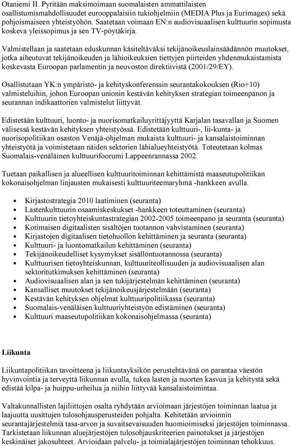 Valmistellaan ja saatetaan eduskunnan käsiteltäväksi tekijänoikeuslainsäädännön muutokset, jotka aiheutuvat tekijänoikeuden ja lähioikeuksien tiettyjen piirteiden yhdenmukaistamista koskevasta