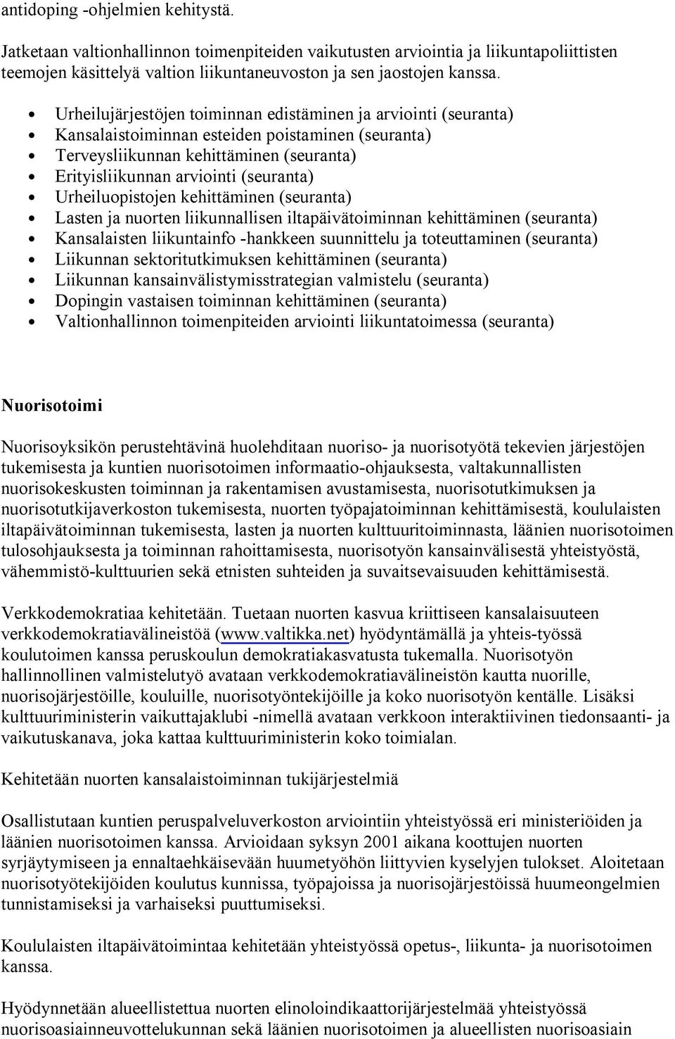 Urheiluopistojen kehittäminen (seuranta) Lasten ja nuorten liikunnallisen iltapäivätoiminnan kehittäminen (seuranta) Kansalaisten liikuntainfo -hankkeen suunnittelu ja toteuttaminen (seuranta)