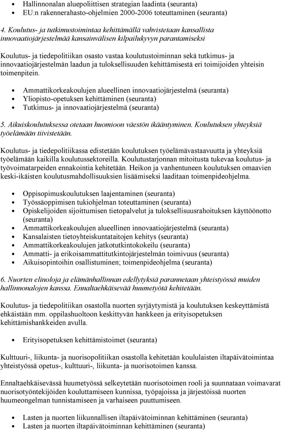 sekä tutkimus- ja innovaatiojärjestelmän laadun ja tuloksellisuuden kehittämisestä eri toimijoiden yhteisin toimenpitein.