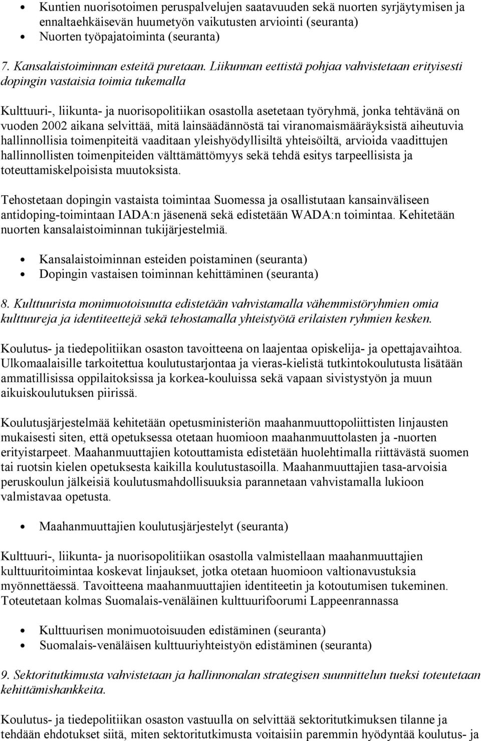 Liikunnan eettistä pohjaa vahvistetaan erityisesti dopingin vastaisia toimia tukemalla Kulttuuri-, liikunta- ja nuorisopolitiikan osastolla asetetaan työryhmä, jonka tehtävänä on vuoden 2002 aikana