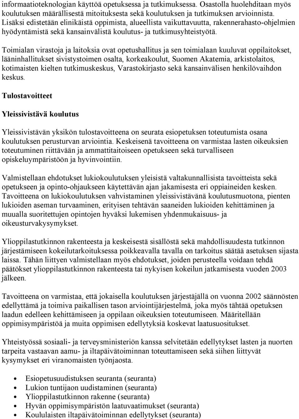 Toimialan virastoja ja laitoksia ovat opetushallitus ja sen toimialaan kuuluvat oppilaitokset, lääninhallitukset sivistystoimen osalta, korkeakoulut, Suomen Akatemia, arkistolaitos, kotimaisten