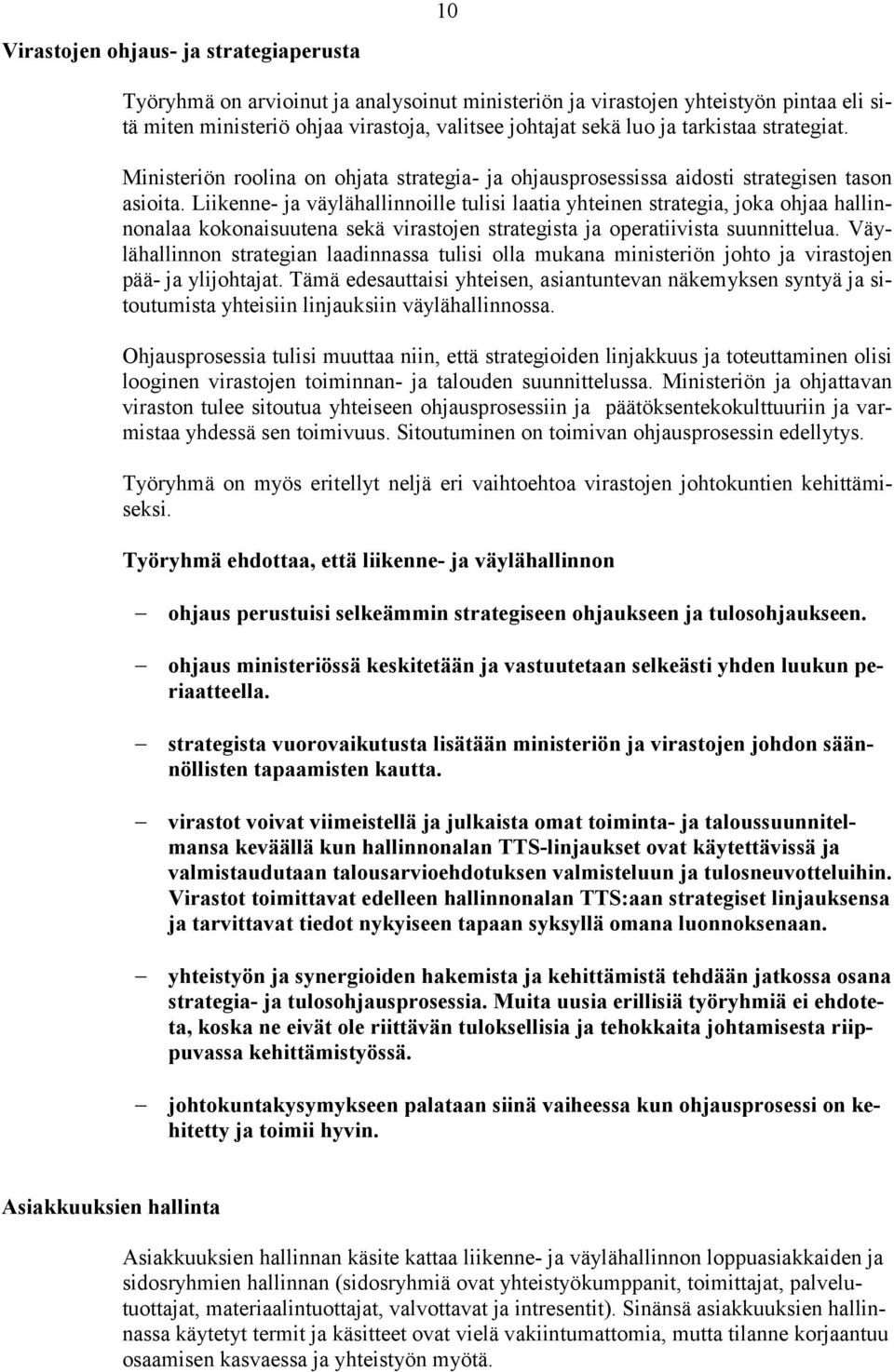 Liikenne- ja väylähallinnoille tulisi laatia yhteinen strategia, joka ohjaa hallinnonalaa kokonaisuutena sekä virastojen strategista ja operatiivista suunnittelua.