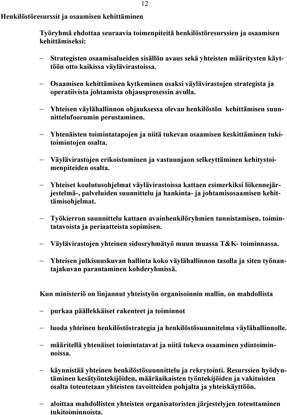 Yhteisen väylähallinnon ohjauksessa olevan henkilöstön kehittämisen suunnittelufoorumin perustaminen. Yhtenäisten toimintatapojen ja niitä tukevan osaamisen keskittäminen tukitoimintojen osalta.