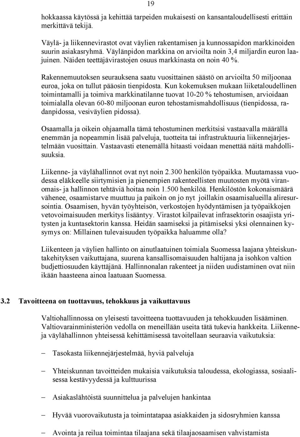 Näiden teettäjävirastojen osuus markkinasta on noin 40 %. Rakennemuutoksen seurauksena saatu vuosittainen säästö on arvioilta 50 miljoonaa euroa, joka on tullut pääosin tienpidosta.