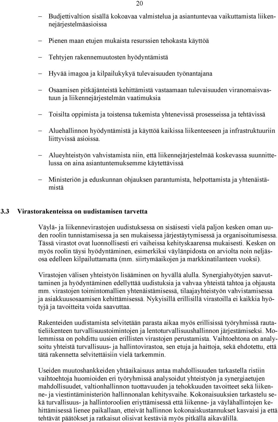 oppimista ja toistensa tukemista yhtenevissä prosesseissa ja tehtävissä Aluehallinnon hyödyntämistä ja käyttöä kaikissa liikenteeseen ja infrastruktuuriin liittyvissä asioissa.