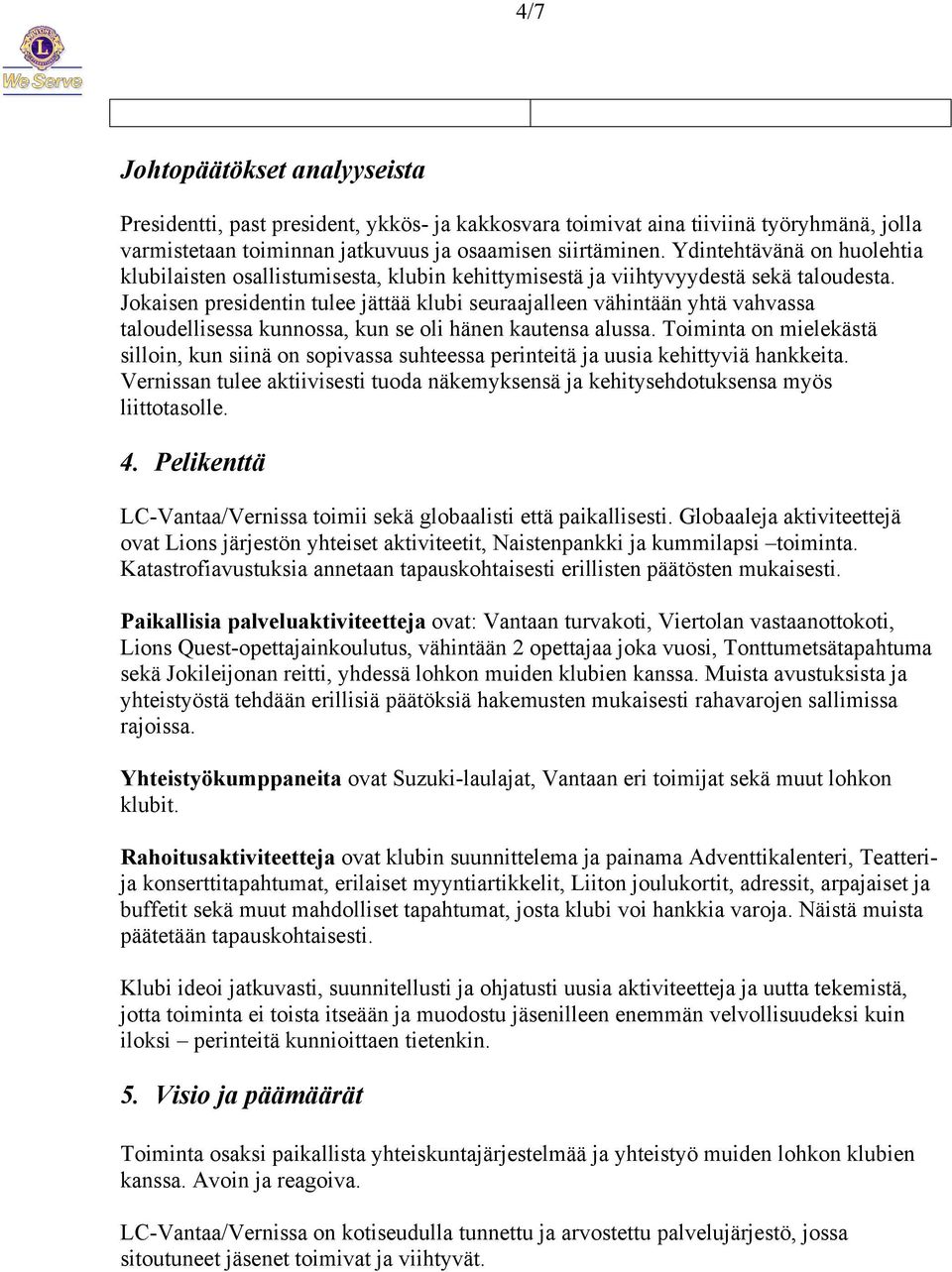 Jokaisen presidentin tulee jättää klubi seuraajalleen vähintään yhtä vahvassa taloudellisessa kunnossa, kun se oli hänen kautensa alussa.