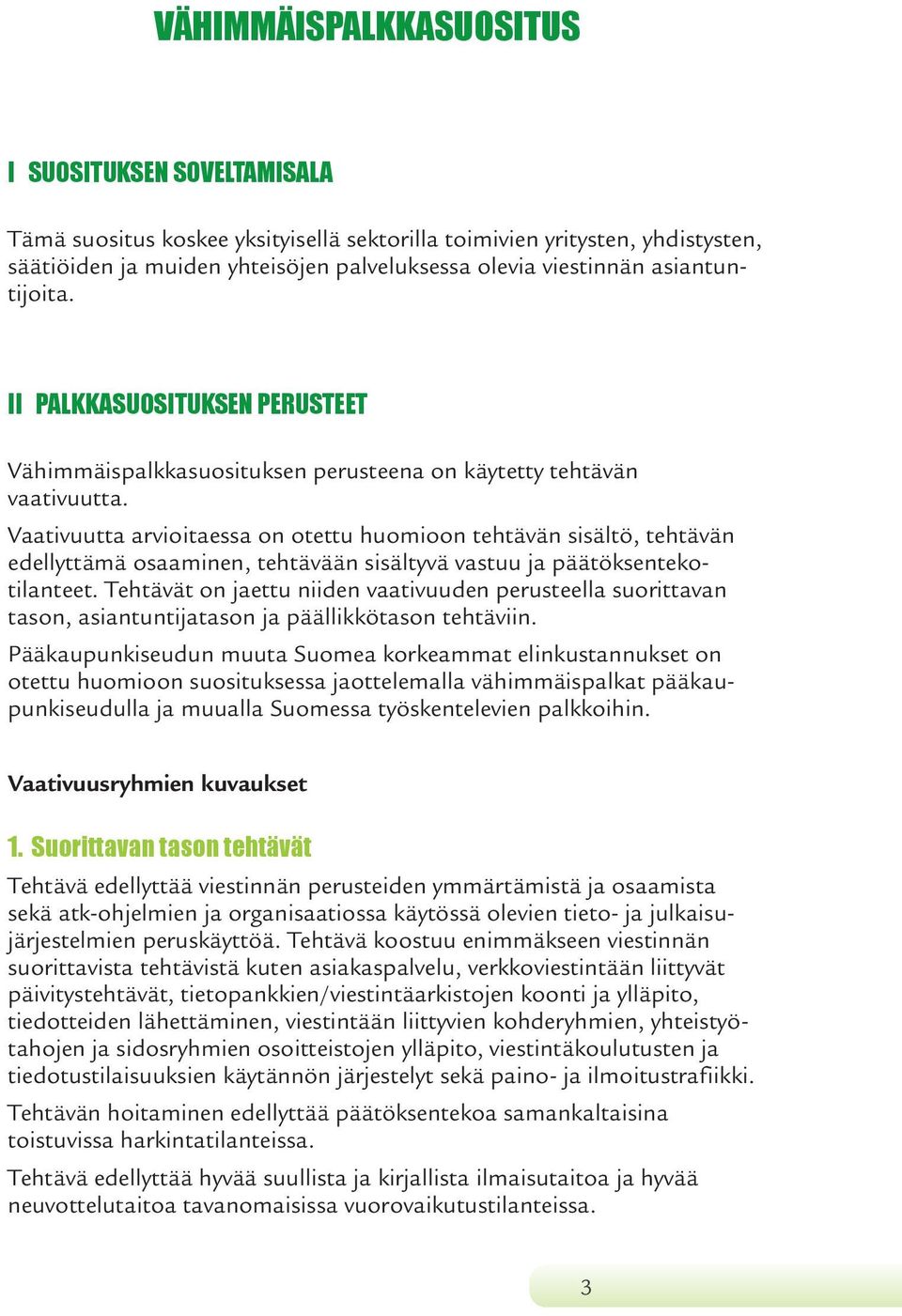 Vaativuutta arvioitaessa on otettu huomioon tehtävän sisältö, tehtävän edellyttämä osaaminen, tehtävään sisältyvä vastuu ja päätöksentekotilanteet.