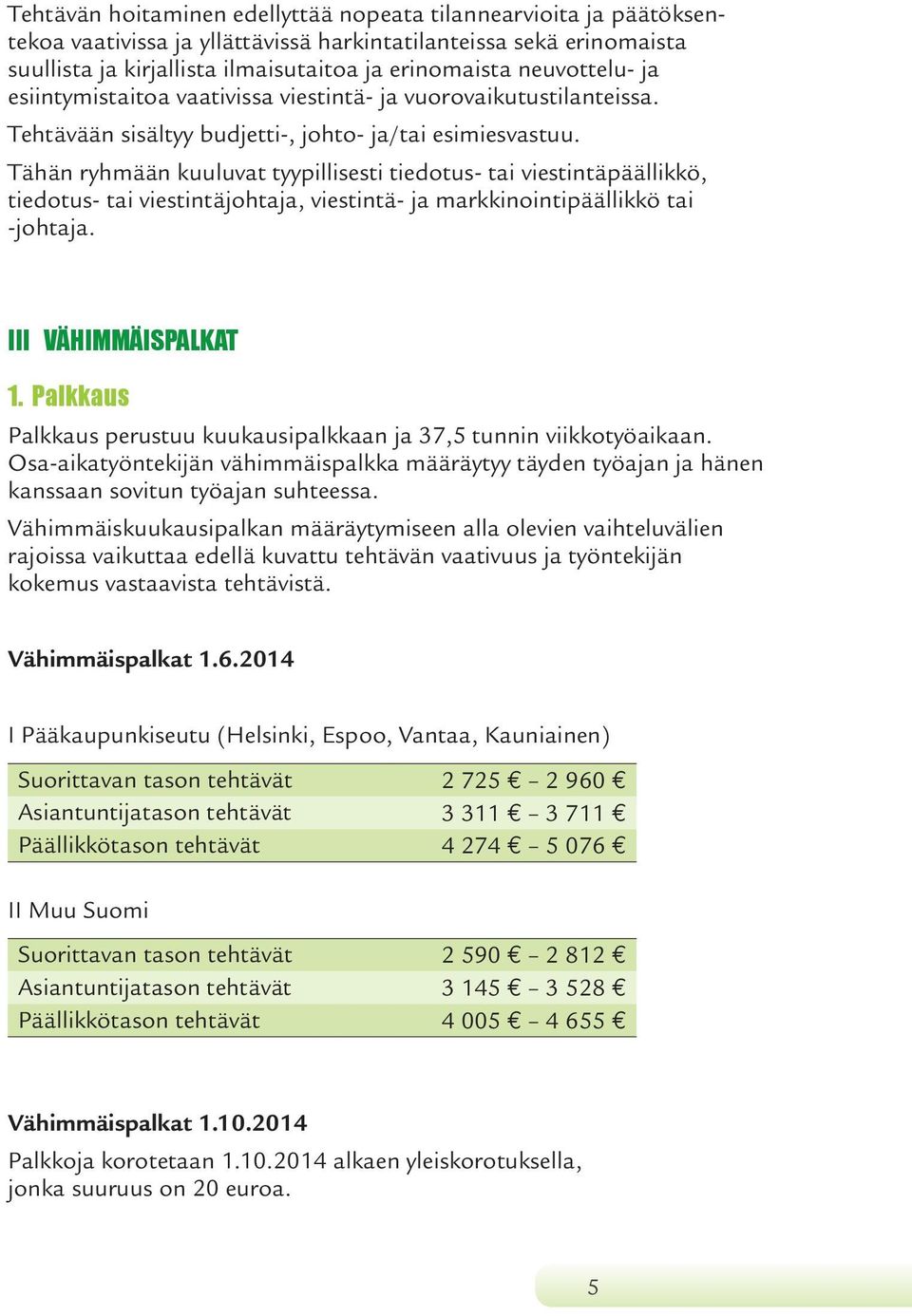 Tähän ryhmään kuuluvat tyypillisesti tiedotus- tai viestintäpäällikkö, tiedotus- tai viestintäjohtaja, viestintä- ja markkinointipäällikkö tai -johtaja. III VÄHIMMÄISPALKAT 1.