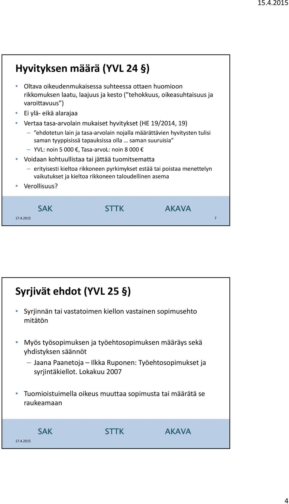 noin 8 000 Voidaan kohtuullistaa tai jättää tuomitsematta erityisesti kieltoa rikkoneen pyrkimykset estää tai poistaa menettelyn vaikutukset ja kieltoa rikkoneen taloudellinen asema Verollisuus?