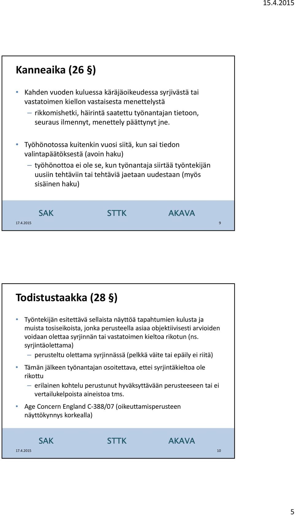 Työhönotossa kuitenkin vuosi siitä, kun sai tiedon valintapäätöksestä (avoin haku) työhönottoa ei ole se, kun työnantaja siirtää työntekijän uusiin tehtäviin tai tehtäviä jaetaan uudestaan (myös