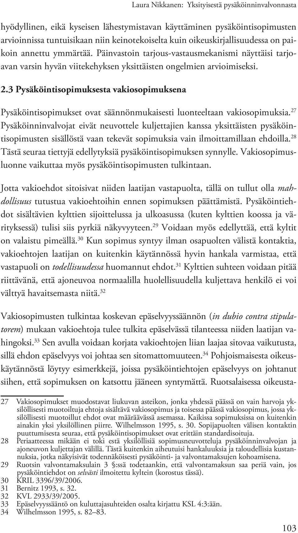 3 Pysäköintisopimuksesta vakiosopimuksena Pysäköintisopimukset ovat säännönmukaisesti luonteeltaan vakiosopimuksia.