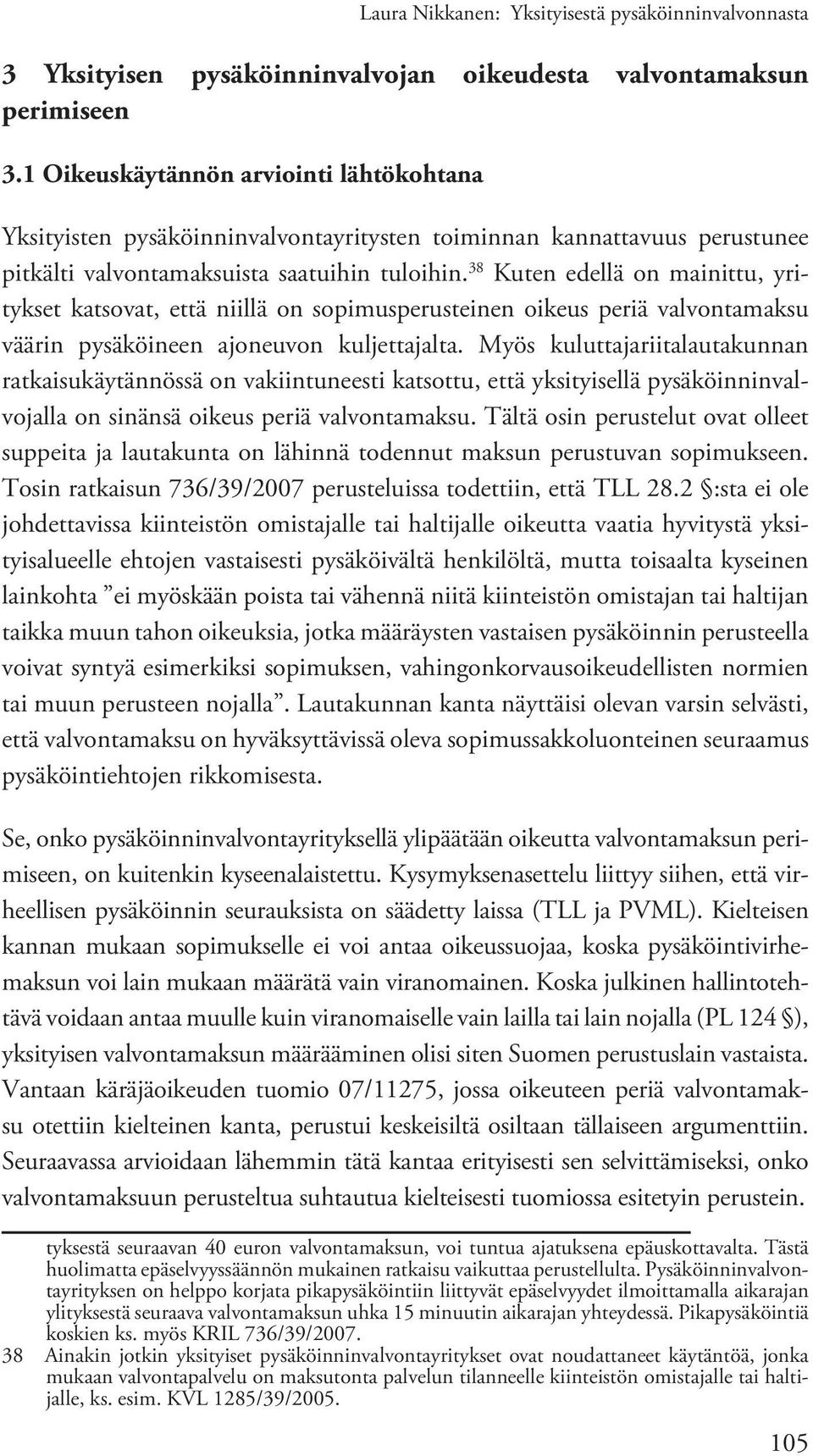 38 Kuten edellä on mainittu, yritykset katsovat, että niillä on sopimusperusteinen oikeus periä valvontamaksu väärin pysäköineen ajoneuvon kuljettajalta.