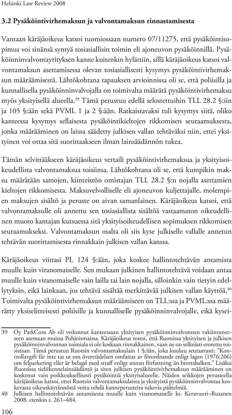 pysäköinnillä. Pysäköinninvalvontayrityksen kanne kuitenkin hylättiin, sillä käräjäoikeus katsoi valvontamaksun asettamisessa olevan tosiasiallisesti kysymys pysäköintivirhemaksun määräämisestä.