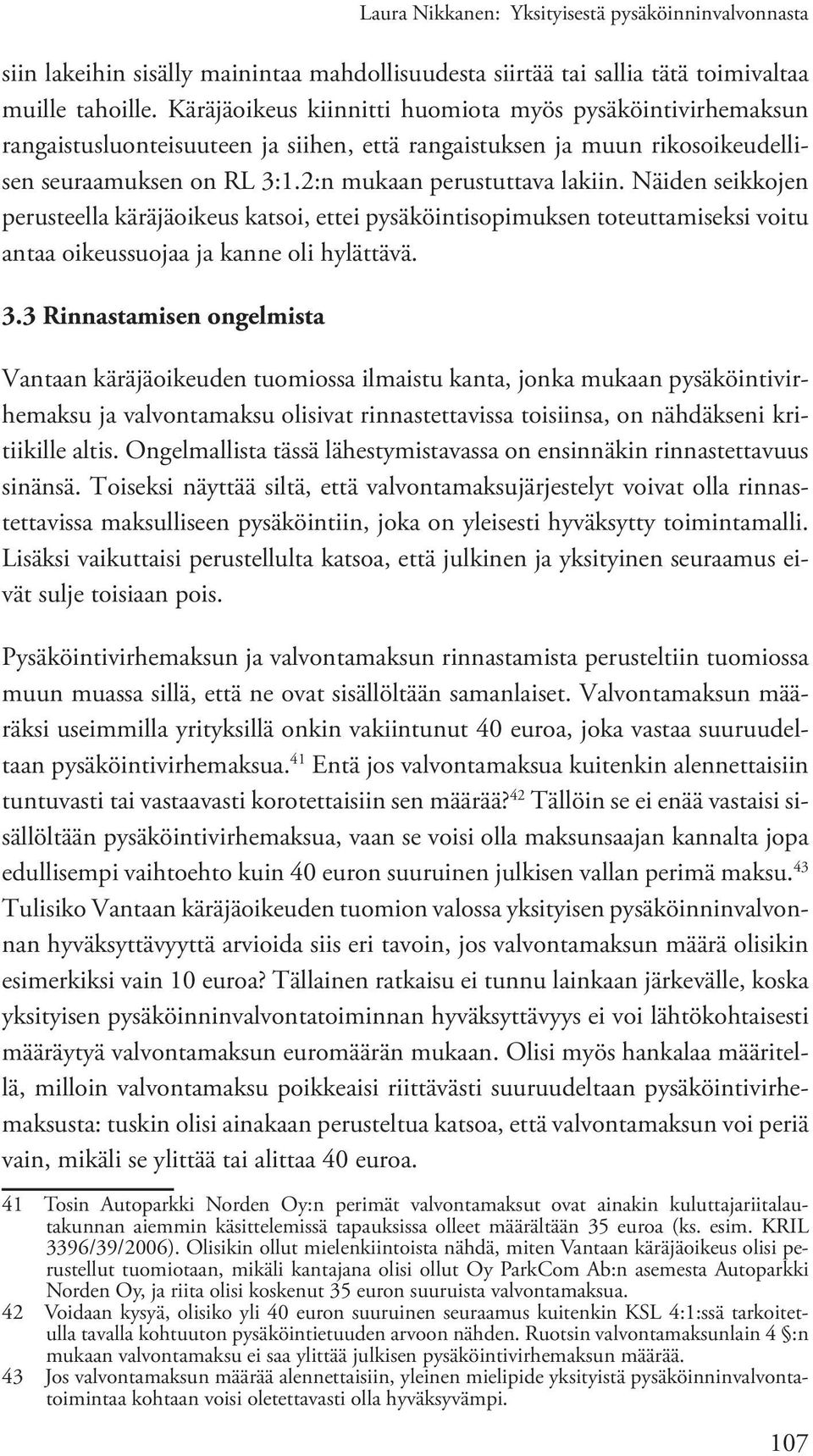 Näiden seikkojen perusteella käräjäoikeus katsoi, ettei pysäköintisopimuksen toteuttamiseksi voitu antaa oikeussuojaa ja kanne oli hylättävä. 3.