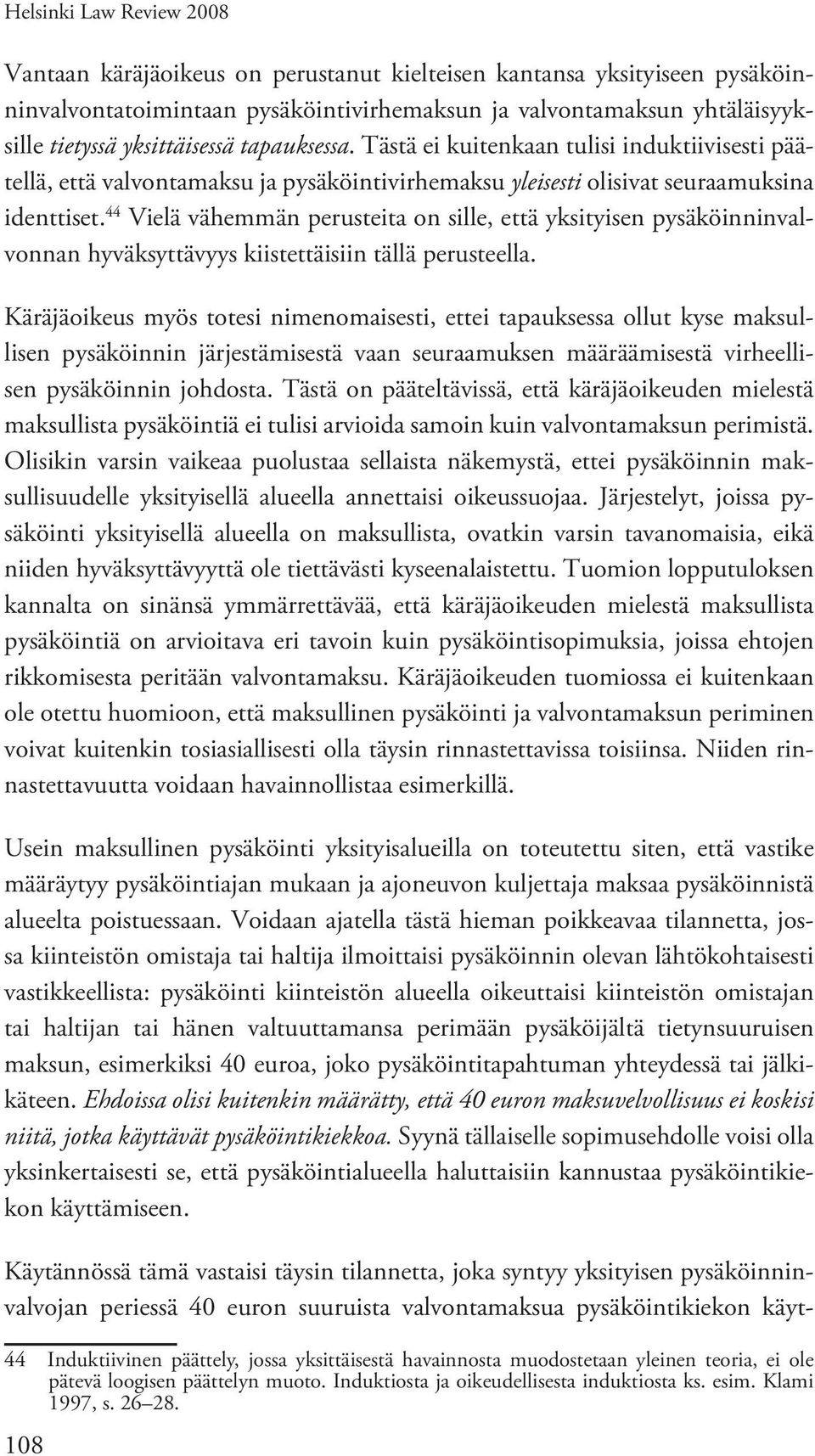 44 Vielä vähemmän perusteita on sille, että yksityisen pysäköinninvalvonnan hyväksyttävyys kiistettäisiin tällä perusteella.