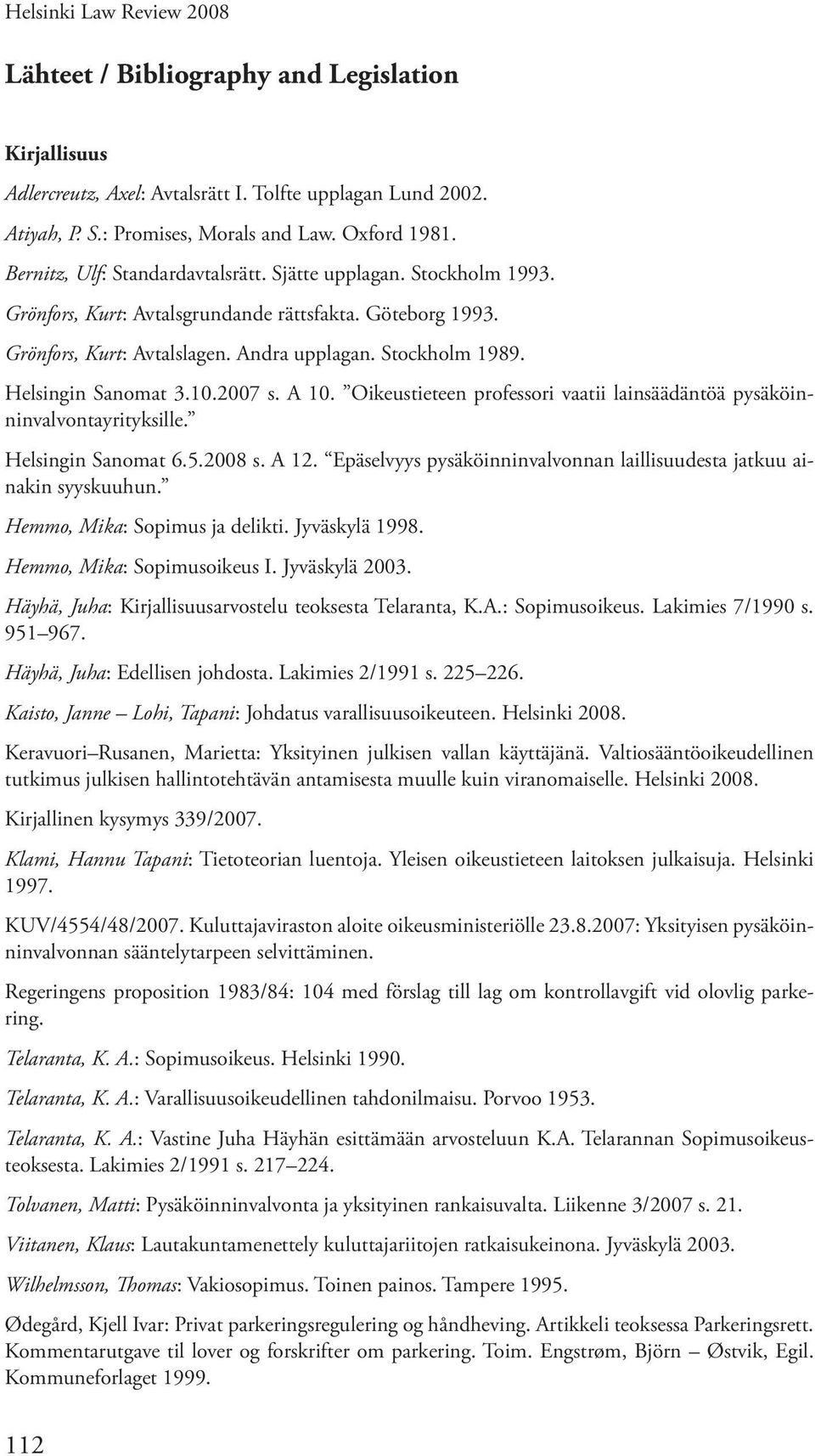 Helsingin Sanomat 3.10.2007 s. A 10. Oikeustieteen professori vaatii lainsäädäntöä pysäköinninvalvontayrityksille. Helsingin Sanomat 6.5.2008 s. A 12.