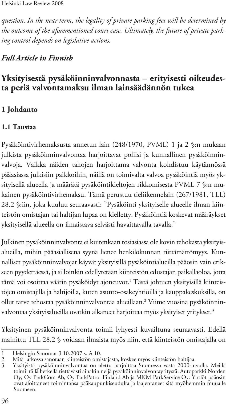 Full Article in Finnish Yksityisestä pysäköinninvalvonnasta erityisesti oikeudesta periä valvontamaksu ilman lainsäädännön tukea 1 Johdanto 1.