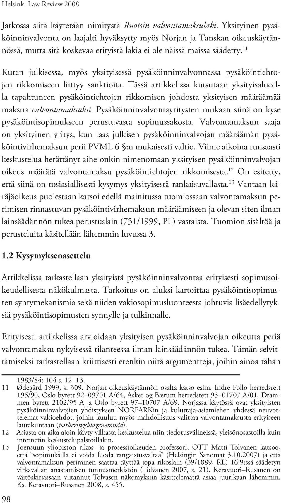 11 Kuten julkisessa, myös yksityisessä pysäköinninvalvonnassa pysäköintiehtojen rikkomiseen liittyy sanktioita.