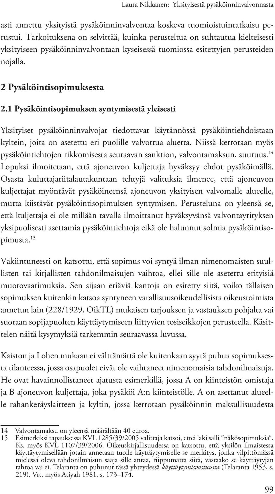 1 Pysäköintisopimuksen syntymisestä yleisesti Yksityiset pysäköinninvalvojat tiedottavat käytännössä pysäköintiehdoistaan kyltein, joita on asetettu eri puolille valvottua aluetta.