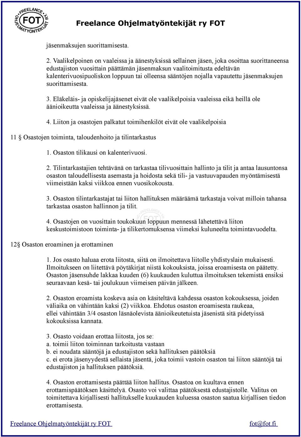 olleensa sääntöjen nojalla vapautettu jäsenmaksujen suorittamisesta. 3. Eläkeläis- ja opiskelijajäsenet eivät ole vaalikelpoisia vaaleissa eikä heillä ole äänioikeutta vaaleissa ja äänestyksissä. 4.