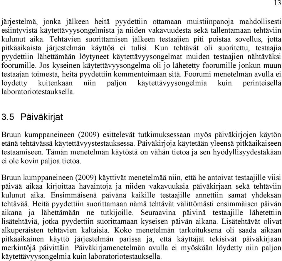 Kun tehtävät oli suoritettu, testaajia pyydettiin lähettämään löytyneet käytettävyysongelmat muiden testaajien nähtäväksi foorumille.