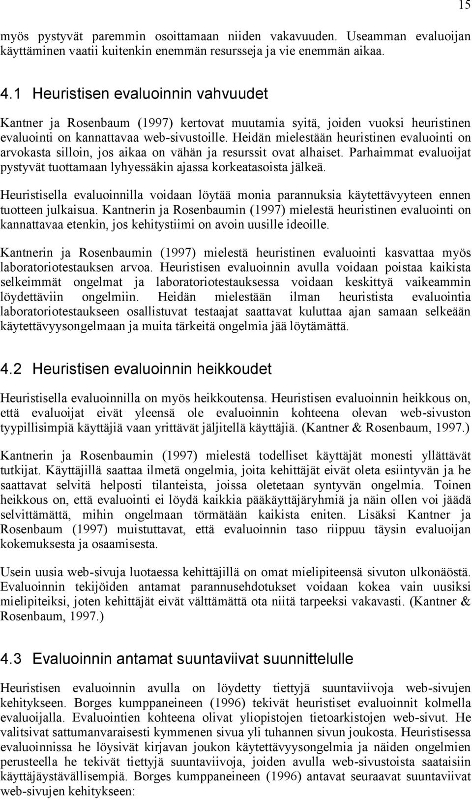 Heidän mielestään heuristinen evaluointi on arvokasta silloin, jos aikaa on vähän ja resurssit ovat alhaiset. Parhaimmat evaluoijat pystyvät tuottamaan lyhyessäkin ajassa korkeatasoista jälkeä.