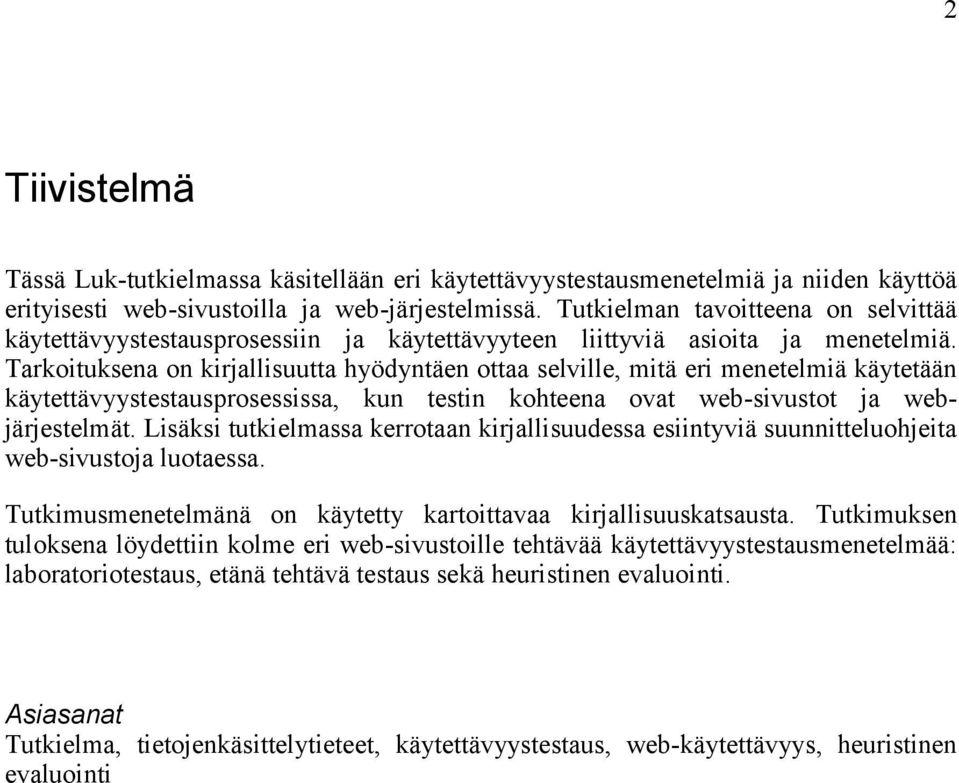 Tarkoituksena on kirjallisuutta hyödyntäen ottaa selville, mitä eri menetelmiä käytetään käytettävyystestausprosessissa, kun testin kohteena ovat web-sivustot ja webjärjestelmät.