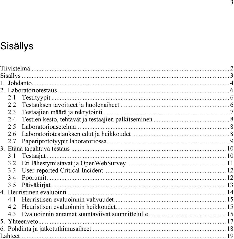 Etänä tapahtuva testaus... 10 3.1 Testaajat... 10 3.2 Eri lähestymistavat ja OpenWebSurvey... 11 3.3 User-reported Critical Incident... 12 3.4 Foorumit... 12 3.5 Päiväkirjat... 13 4.