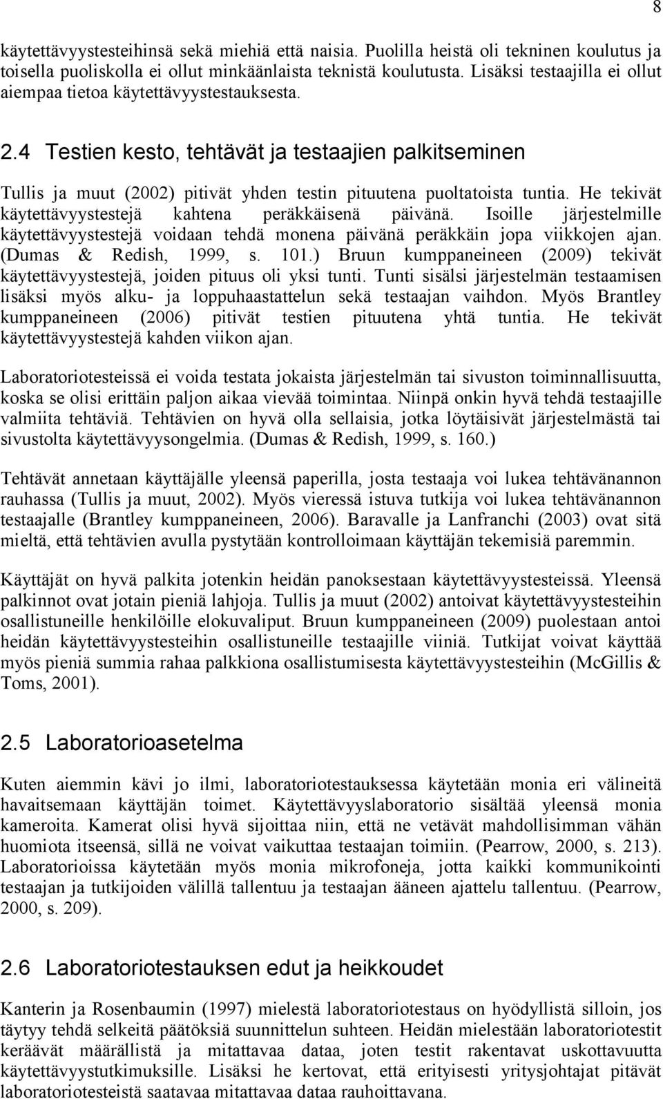 4 Testien kesto, tehtävät ja testaajien palkitseminen Tullis ja muut (2002) pitivät yhden testin pituutena puoltatoista tuntia. He tekivät käytettävyystestejä kahtena peräkkäisenä päivänä.