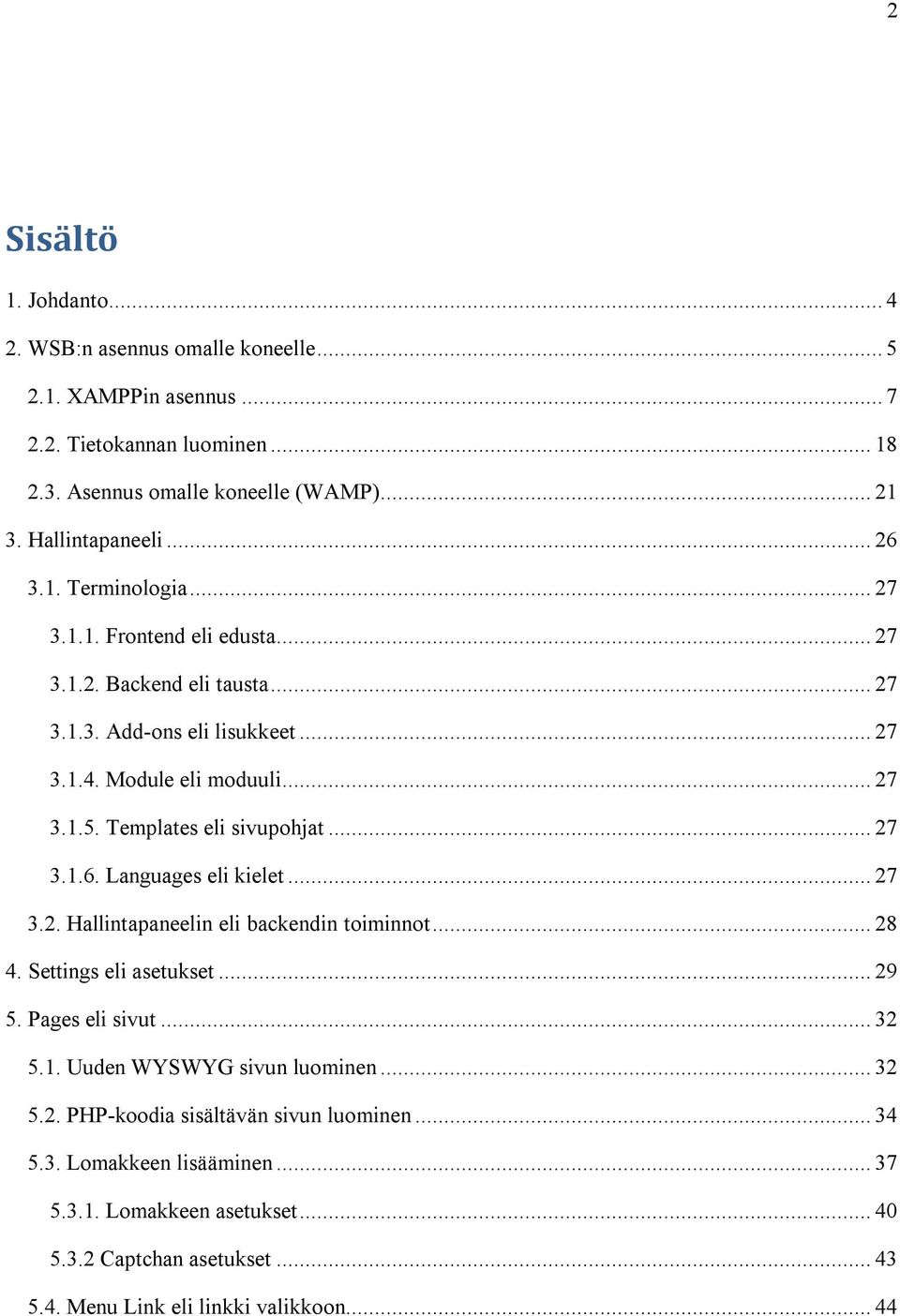 Templates eli sivupohjat... 27 3.1.6. Languages eli kielet... 27 3.2. Hallintapaneelin eli backendin toiminnot... 28 4. Settings eli asetukset... 29 5. Pages eli sivut... 32 5.1. Uuden WYSWYG sivun luominen.