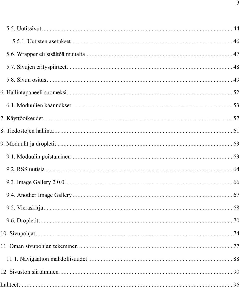 .. 63 9.1. Moduulin poistaminen... 63 9.2. RSS uutisia... 64 9.3. Image Gallery 2.0.0... 66 9.4. Another Image Gallery... 67 9.5. Vieraskirja... 68 9.6. Dropletit.
