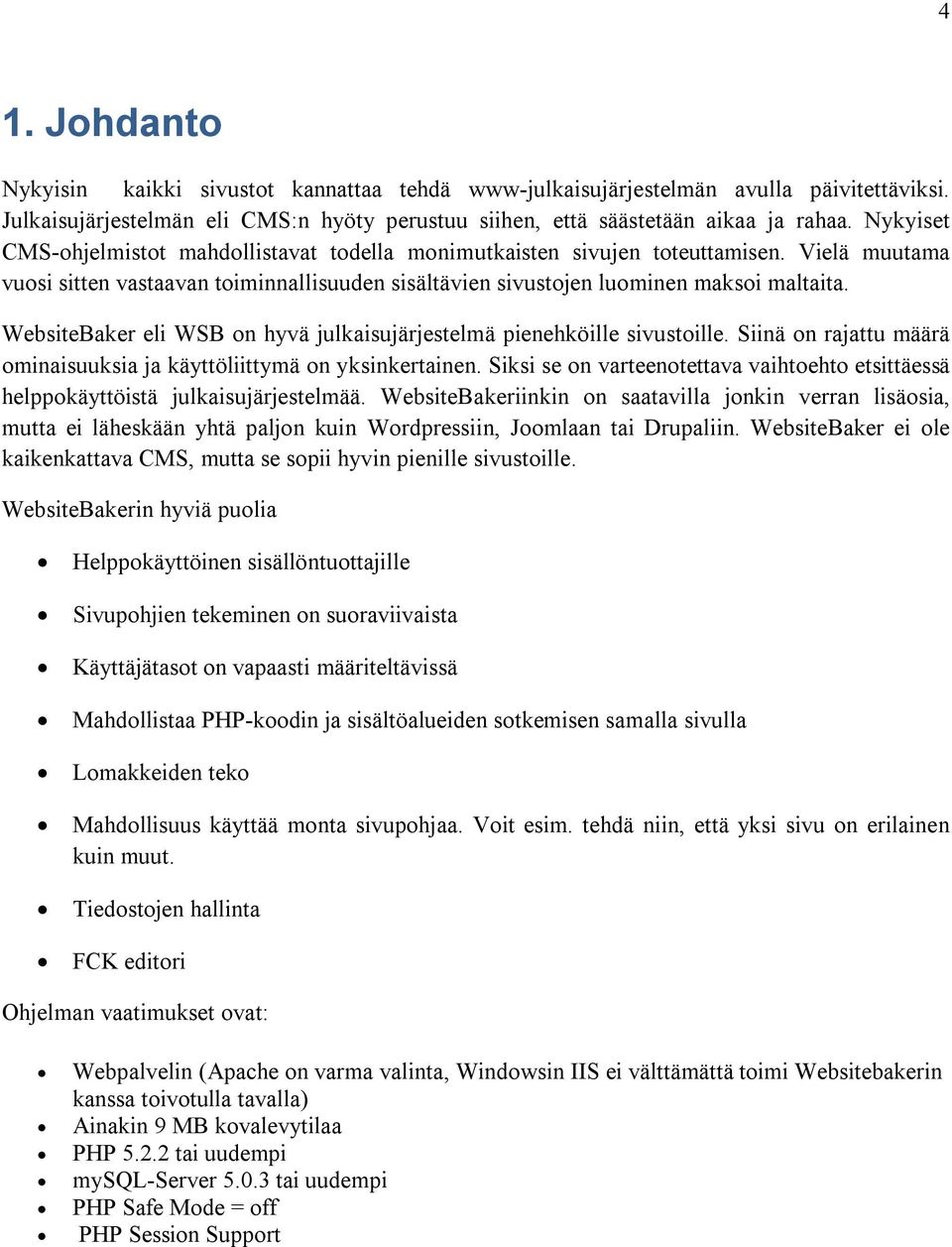 WebsiteBaker eli WSB on hyvä julkaisujärjestelmä pienehköille sivustoille. Siinä on rajattu määrä ominaisuuksia ja käyttöliittymä on yksinkertainen.