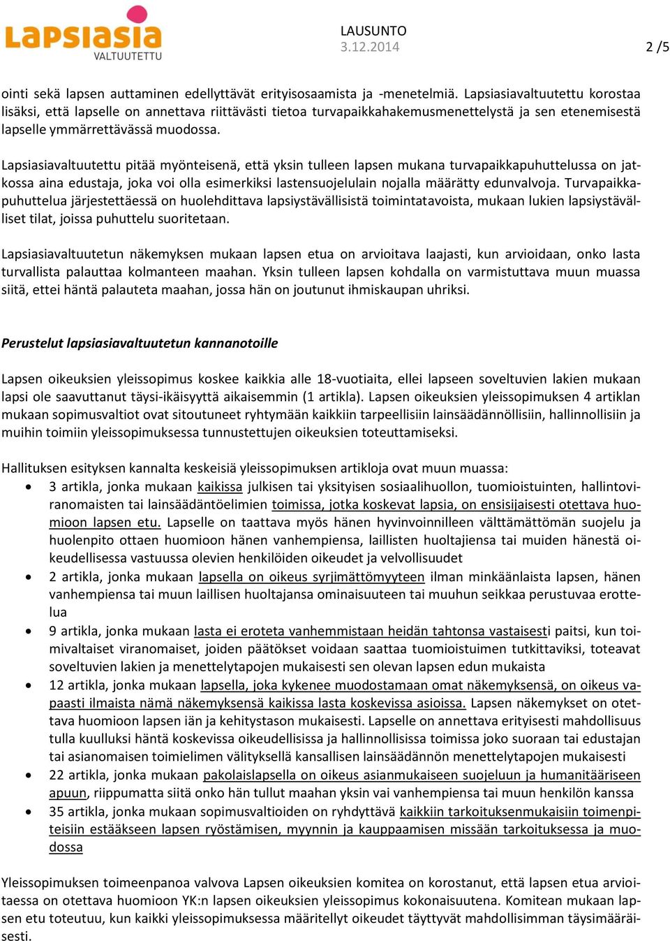 Lapsiasiavaltuutettu pitää myönteisenä, että yksin tulleen lapsen mukana turvapaikkapuhuttelussa on jatkossa aina edustaja, joka voi olla esimerkiksi lastensuojelulain nojalla määrätty edunvalvoja.