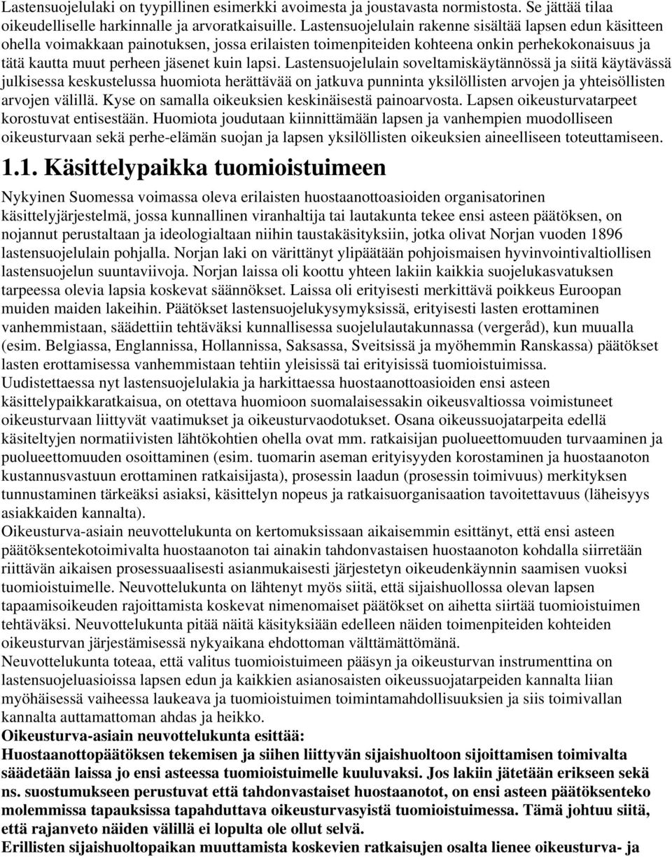 Lastensuojelulain soveltamiskäytännössä ja siitä käytävässä julkisessa keskustelussa huomiota herättävää on jatkuva punninta yksilöllisten arvojen ja yhteisöllisten arvojen välillä.