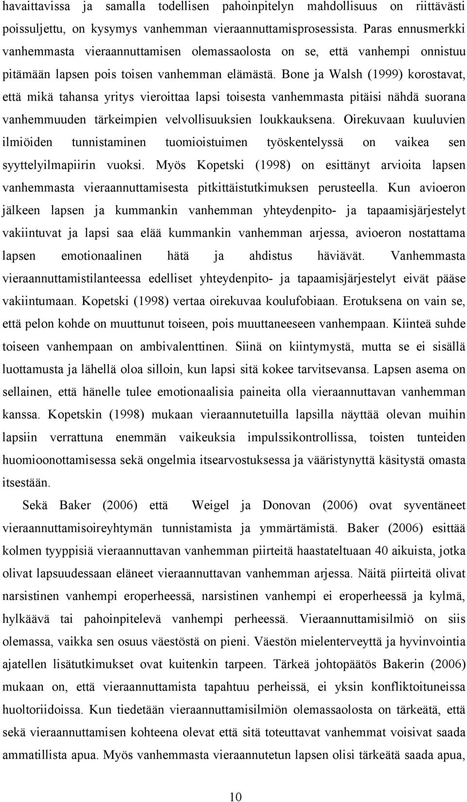 Bone ja Walsh (1999) korostavat, että mikä tahansa yritys vieroittaa lapsi toisesta vanhemmasta pitäisi nähdä suorana vanhemmuuden tärkeimpien velvollisuuksien loukkauksena.