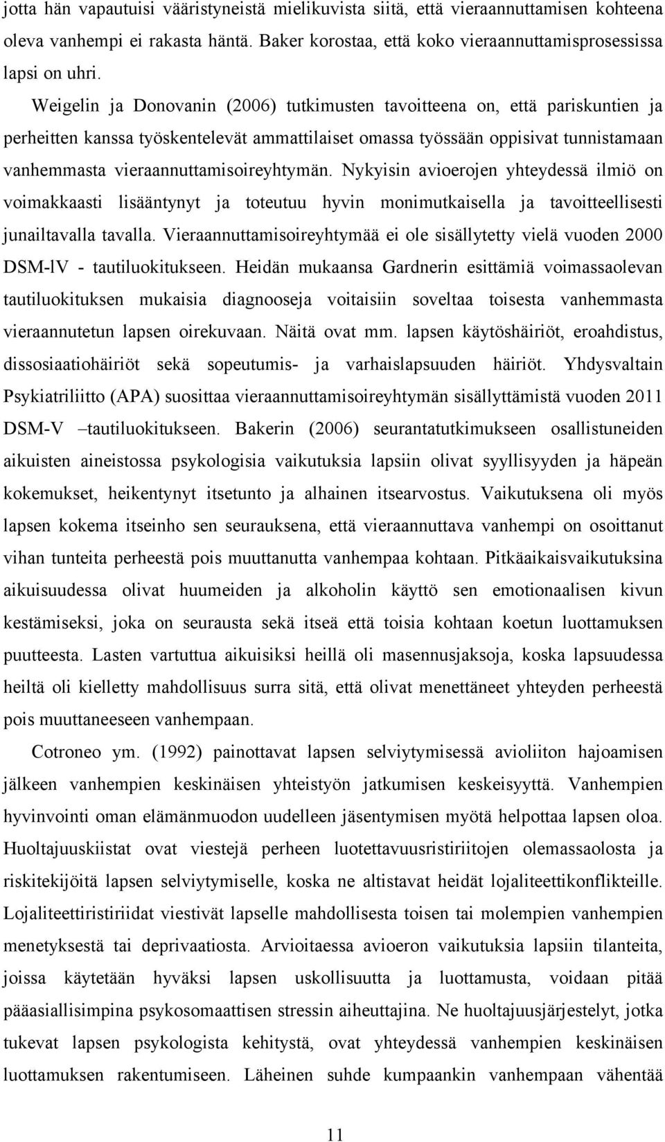 vieraannuttamisoireyhtymän. Nykyisin avioerojen yhteydessä ilmiö on voimakkaasti lisääntynyt ja toteutuu hyvin monimutkaisella ja tavoitteellisesti junailtavalla tavalla.