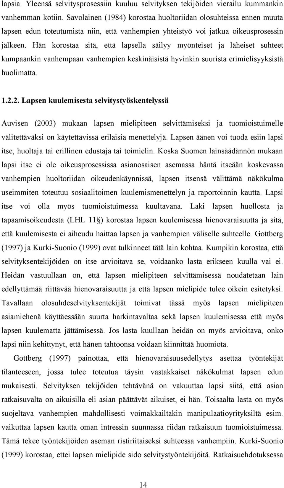 Hän korostaa sitä, että lapsella säilyy myönteiset ja läheiset suhteet kumpaankin vanhempaan vanhempien keskinäisistä hyvinkin suurista erimielisyyksistä huolimatta. 1.2.