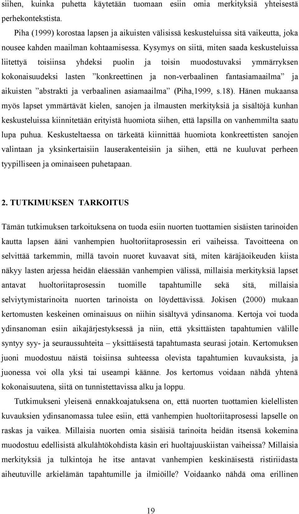 Kysymys on siitä, miten saada keskusteluissa liitettyä toisiinsa yhdeksi puolin ja toisin muodostuvaksi ymmärryksen kokonaisuudeksi lasten konkreettinen ja non-verbaalinen fantasiamaailma ja